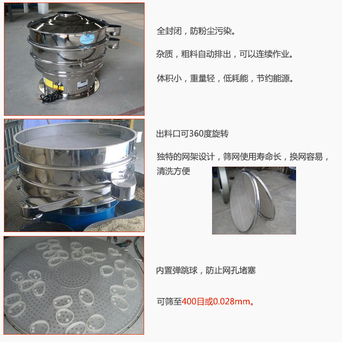 800型全不銹鋼振動篩特點(diǎn)：全封閉，放粉塵污染。雜質(zhì)，粗料自動排出可以連續(xù)作業(yè)。出料口可360度旋轉(zhuǎn)，獨(dú)特的網(wǎng)架設(shè)計篩網(wǎng)使用壽命長換網(wǎng)容易清洗方便。內(nèi)置彈跳球，防止網(wǎng)孔堵塞?？珊Y至400目或0。028mm。雜質(zhì)粗料自動排出，可以連續(xù)作業(yè)，體積小，重量輕，低耗能，節(jié)約能源。